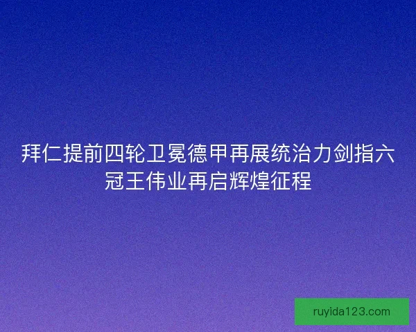 拜仁提前四轮卫冕德甲再展统治力剑指六冠王伟业再启辉煌征程